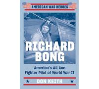 Richard Bong: America's #1 Ace Fighter Pilot of World War II (American War Heroes)