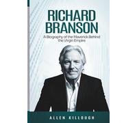 Richard Branson: A Biography of the Maverick Behind the Virgin Empire (Billionaire Visionaries of Modern Empires)
