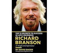 Richard Branson - Top 13 Secrets To Success In Life & Business: A Virgin Entrepreneur