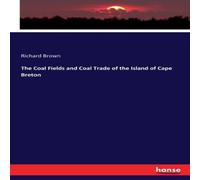 Richard Brown The Coal Fields & Coal Trade of the Island of Cape Breton Richard Brown Multicolor