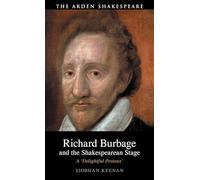 Richard Burbage and the Shakespearean Stage: A 'Delightful Proteus'