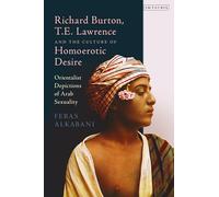 Richard Burton, T.E. Lawrence and the Culture of Homoerotic Desire: Orientalist Depictions of Arab Sexuality