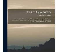 Richard Clarke The Nabob: Or, Asiatic Plunderers. A Satyrical Poem, In A Dialogue Richard Clarke Multicolor