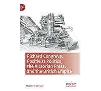 Richard Congreve, Positivist Politics, the Victorian Press, and the British Empire