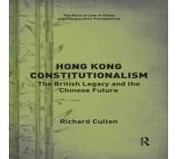 Richard Cullen Hong Kong Constitutionalism: The British Legacy & the Chinese Richard Cullen Multicolor