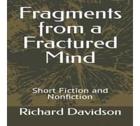 Richard Davidson Fragments from a Fractured Mind: Short Fiction & Nonfiction Richard Davidson Multicolor