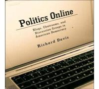 Richard Davis Politics Online: Blogs, Chatrooms, & Discussion Groups in in White Richard Davis White