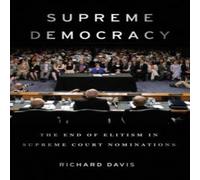 Richard Davis Supreme Democracy: The End of Elitism in Supreme Court Nominations Richard Davis Multicolor