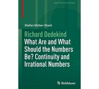 Richard Dedekind: What Are and What Should the Numbers Be? Continuity and Irrational Numbers (Classic Texts in the Sciences)