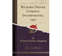 Richard Diener Company Incorporated, 1921 (Classic Reprint)
