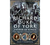 Richard Duke of York, Father of Kings : The Origins of Tudor England