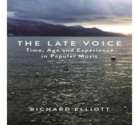 Richard Elliott The Late Voice: Time, Age & Experience in Popular Music Richard Elliott Multicolor