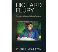 Richard Flury: The Life and Music of a Swiss Romantic: Master of a Scurvy Profession