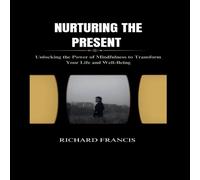 Richard Francis NURTURING THE PRESENT : Unlocking the Power of Mindfulness to Richard Francis Multicolor