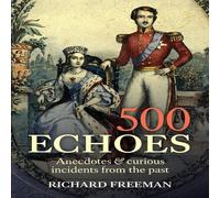 Richard Freeman 500 Echoes: Anecdotes & curious incidents from the past Richard Freeman Multicolor