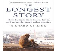 Richard Girling The Longest Story : How humans have loved, hated & misunderstood Richard Girling Multicolor