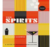 Richard Godwin The Spirits : A Guide to Modern Cocktailing Hardback Book Richard Godwin Multicolor