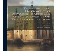 Richard Hakluyt The Principal Navigations Voyages Traffiques & Discoveries of Richard Hakluyt Multicolor