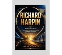 RICHARD HARPIN: Building Billion-Pound Businesses Through Innovation, Customer Focus, and Entrepreneurial Vision