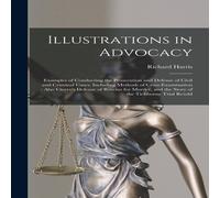 Richard Harris Illustrations in Advocacy: Examples of Conducting the Prosecution in White Richard Harris White