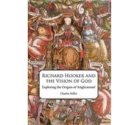 Richard Hooker and the Vision of God: Exploring the Origins of 'Anglicanism'