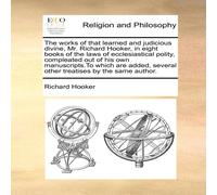 Richard Hooker The works of that learned & judicious divine, Mr. Richard Richard Hooker Multicolor