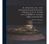 Richard Hughes A Manual Of Homoeopathic Practice For Students & Beginners: A Richard Hughes Multicolor