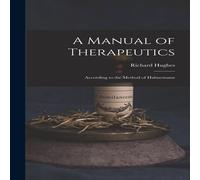 Richard Hughes A Manual of Therapeutics: According to the Method of Hahnemann in White Richard Hughes White
