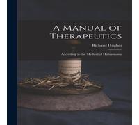 Richard Hughes A Manual of Therapeutics: According to the Method of Hahnemann Richard Hughes Multicolor