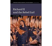 Richard II and the Rebel Earl: 97 (Cambridge Studies in Medieval Life and Thought: Fourth Series, Series Number 97)