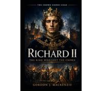 Richard II: The King Who Lost the Crown (The Crown Under Siege)