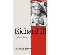 Richard III: A Study of Service (Cambridge Studies in Medieval Life and Thought: Fourth Series, Series Number 11)