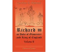 Richard III, as Duke of Gloucester and King of England: Volume 2