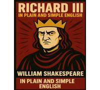 Richard III In Plain and Simple English: A Modern Translation and the Original Version