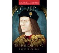 Richard III: The Maligned King