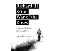 Richard III & the War of the Roses: A Layman's Reflection of a Tragic Hero