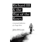 Richard III & the War of the Roses: A Layman's Reflection of a Tragic Hero