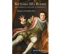 Richard III's Bodies from Medieval England to Modernity: Shakespeare and Disability History