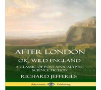 Richard Jefferies After London, Or, Wild England: A Classic of Post-Apocalyptic Richard Jefferies Multicolor