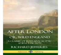 Richard Jefferies After London, Or, Wild England: A Classic of Post-Apocalyptic Richard Jefferies Multicolor