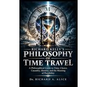 RICHARD KELLY'S PHILOSOPHY OF TIME TRAVEL: A Philosophical Guide to Time, Choice, Causality, Identity, and the Meaning of Possibility