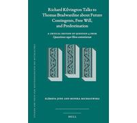 Richard Kilvington Talks to Thomas Bradwardine about Future Contingents, Free Will, and Predestination: A Critical Edition of Question 4 from ... Texte Zur Geistesgeschichte Des Mittelalters)