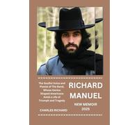 RICHARD MANUEL NEW MEMOIR 2025: The Soulful Voice and Pianist of The Band, Whose Genius Shaped Americana Amid a Life of Triumph and Tragedy