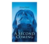 Richard Marsh A Second Coming: A Tale of Jesus Christ's in Modern London Richard Marsh Multicolor