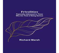 Richard Marsh Frivolities: Especially Addressed to Those Who Are Tired of Being Richard Marsh Multicolor