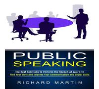 Richard Martin Public Speaking: The Best Solutions to Perform the Speech of Your Richard Martin Multicolor