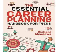 Richard Meadows The Essential Career Planning Handbook for Teens: The Ultimate Richard Meadows Multicolor