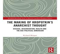 Richard Morgan The Making of Kropotkin's Anarchist Thought: Disease Richard Morgan Multicolor