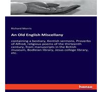 Richard Morris An Old English Miscellany:containing a bestiary, Kentish sermons Richard Morris Multicolor