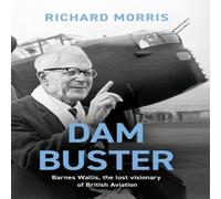 Richard Morris Dam Buster : Barnes Wallis, the Lost Visionary of British Aviation Richard Morris Multicolor